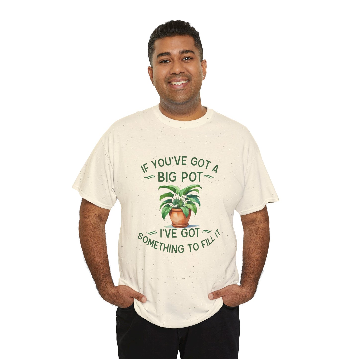If You've Got a Big Pot - Rude Gardening T-Shirt For Him
