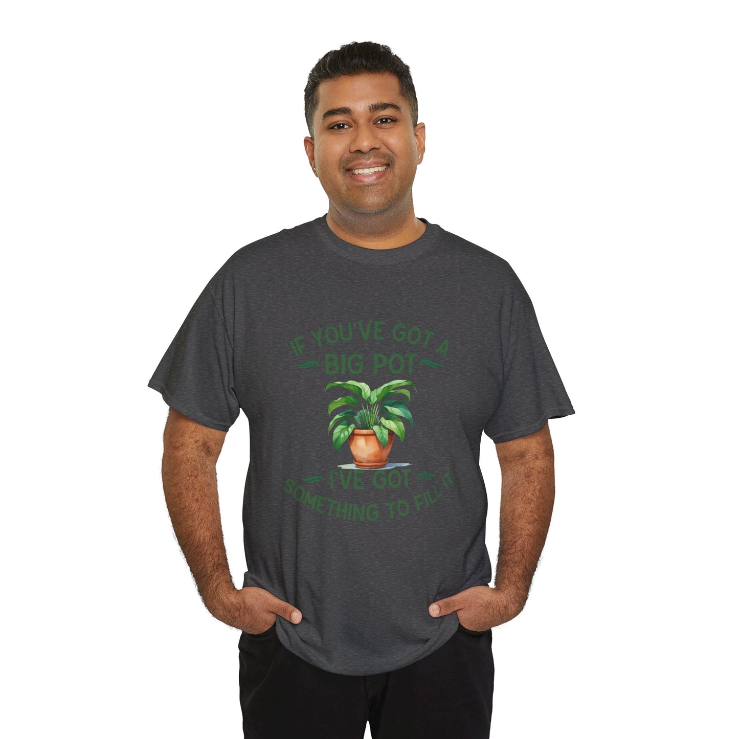 If You've Got a Big Pot - Rude Gardening T-Shirt For Him