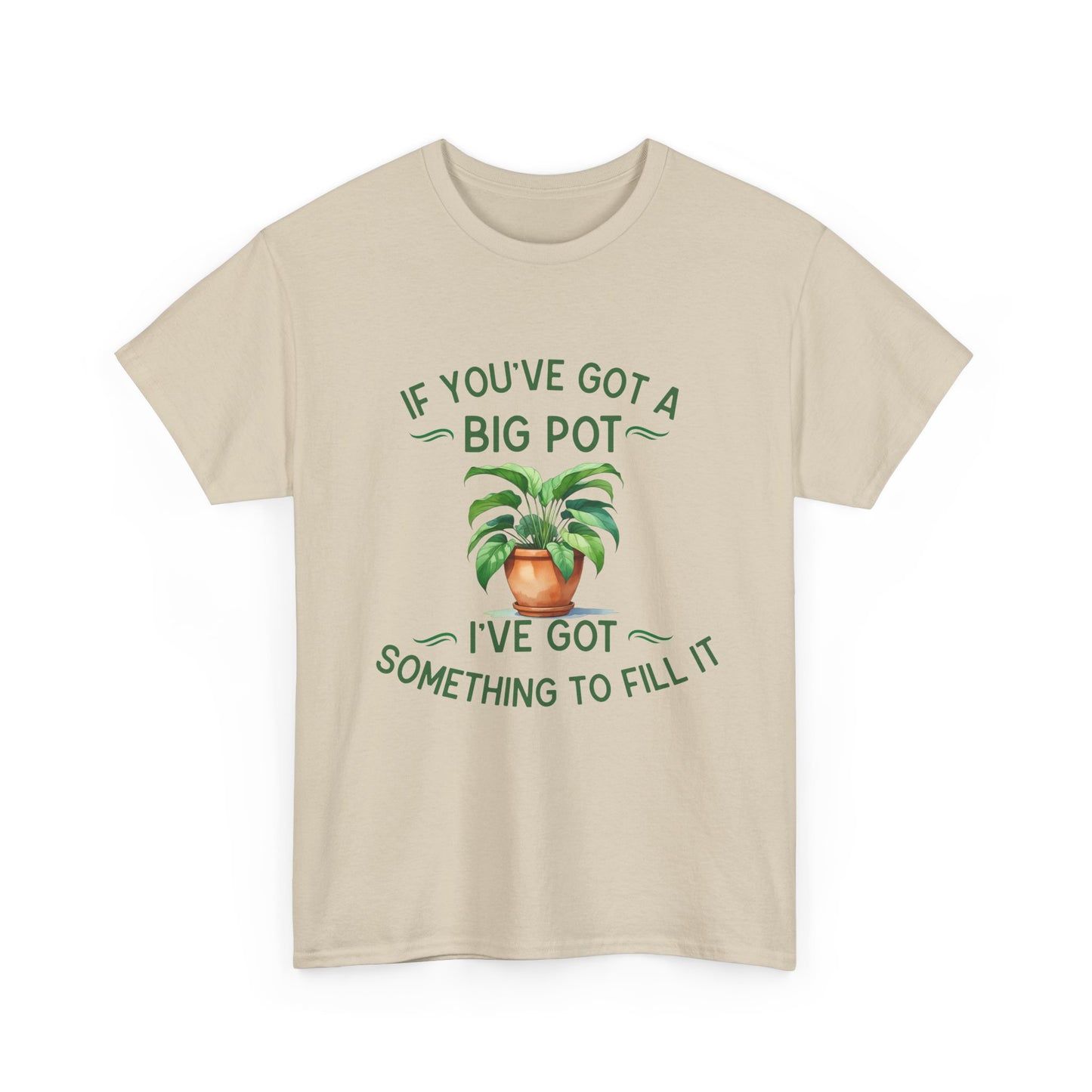 If You've Got a Big Pot - Rude Gardening T-Shirt For Him