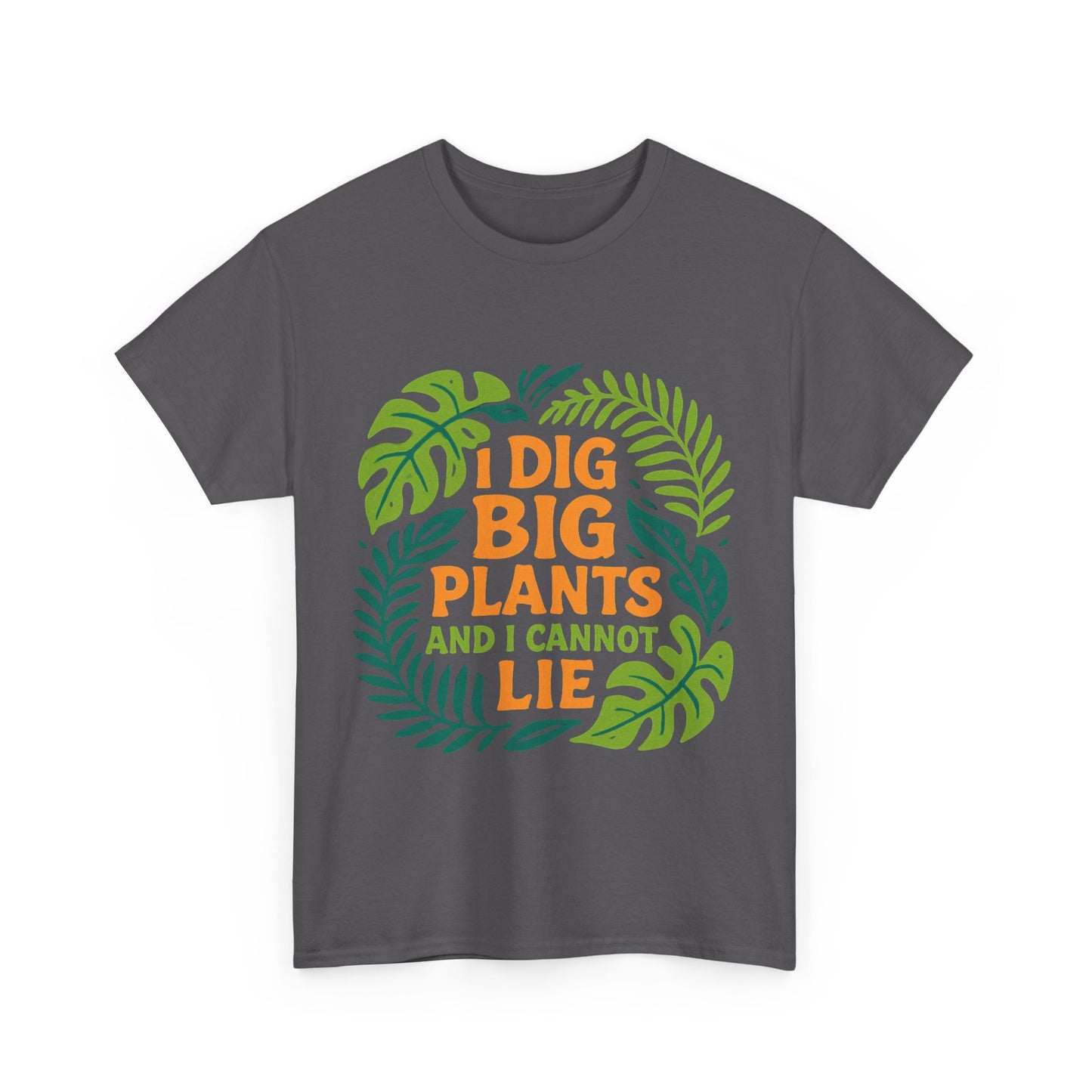 I Dig Big Plants and I Cannot Lie” T-Shirt