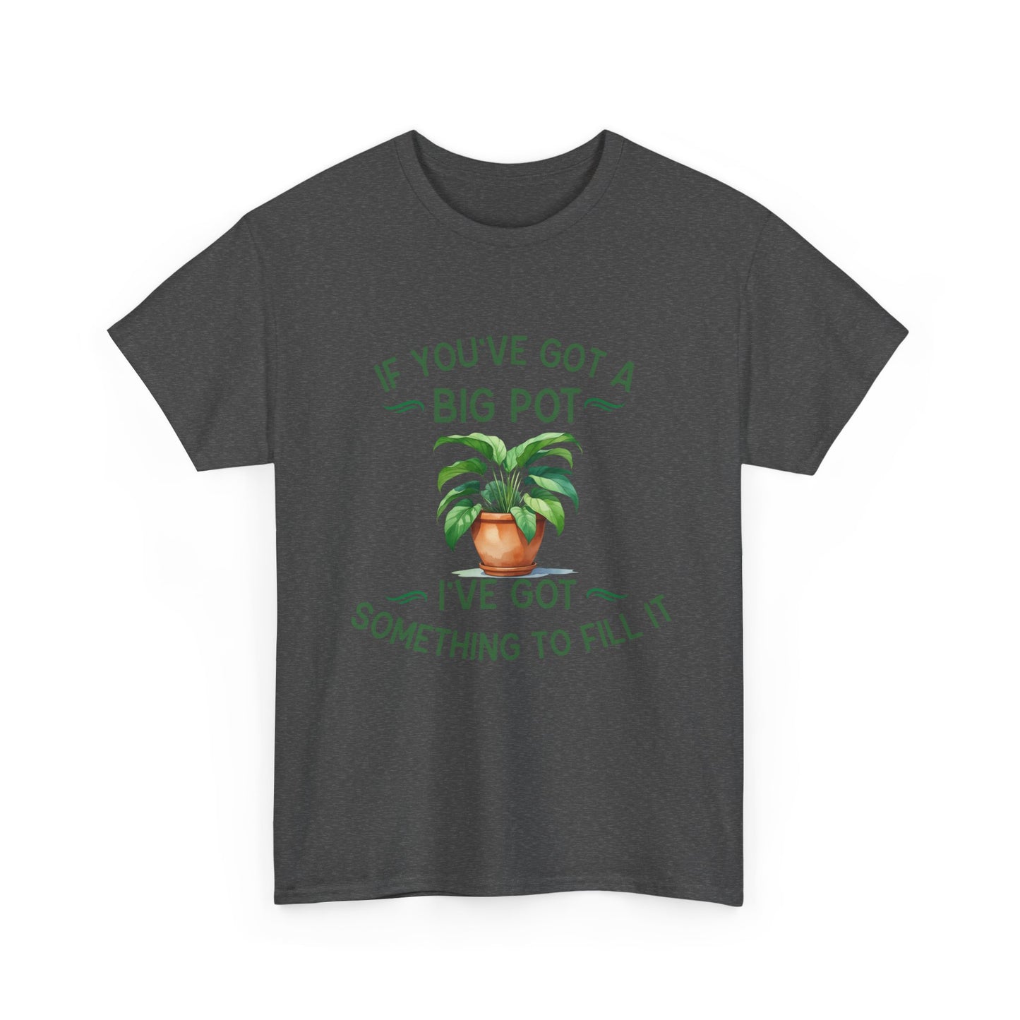 If You've Got a Big Pot - Rude Gardening T-Shirt For Him