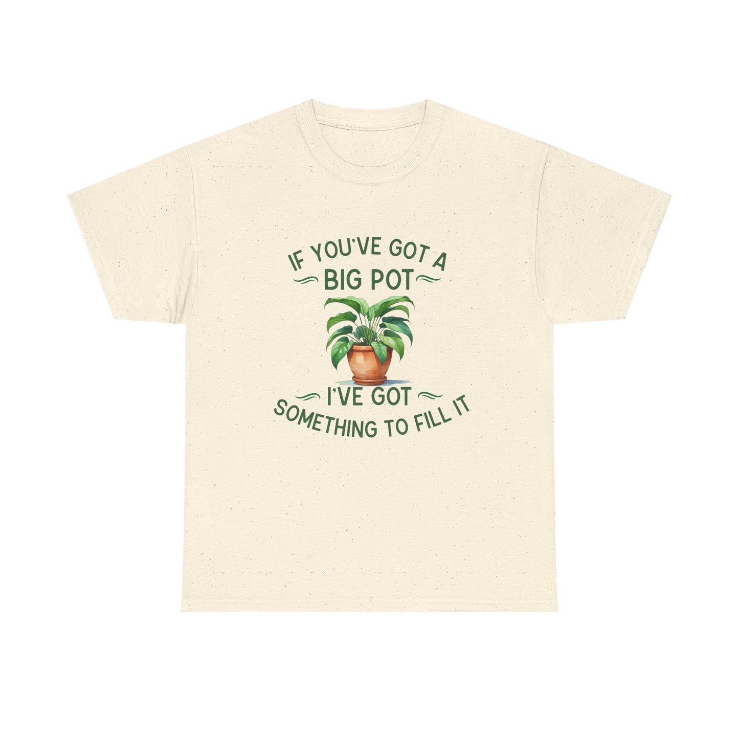 If You've Got a Big Pot - Rude Gardening T-Shirt For Him