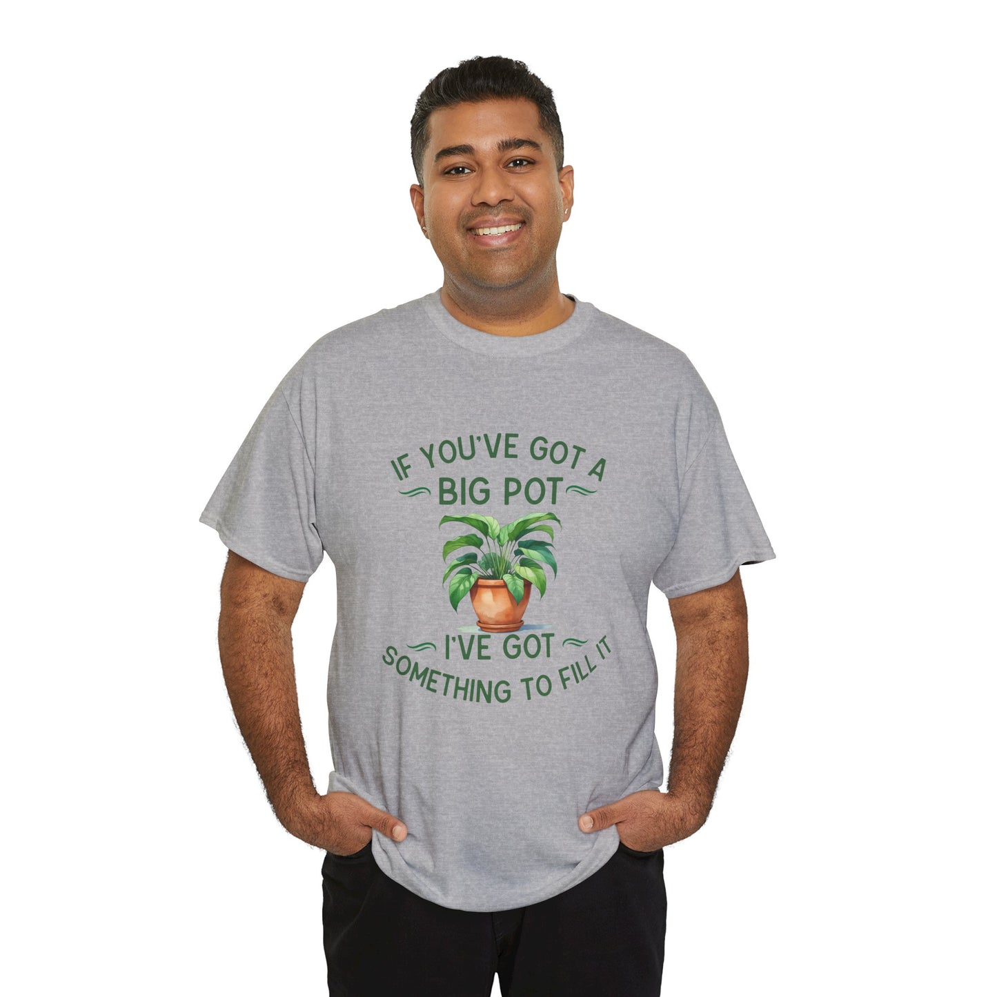 If You've Got a Big Pot - Rude Gardening T-Shirt For Him