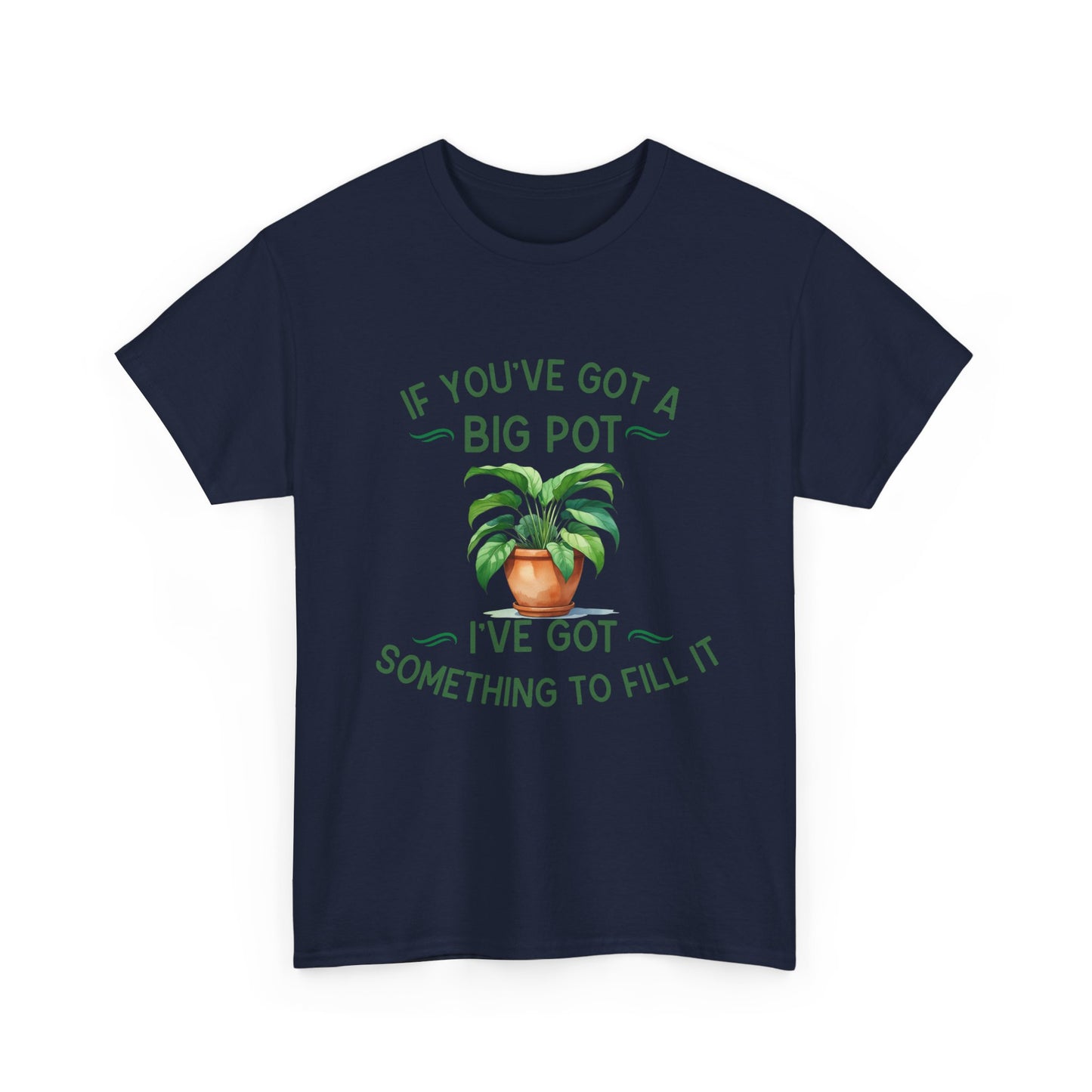 If You've Got a Big Pot - Rude Gardening T-Shirt For Him