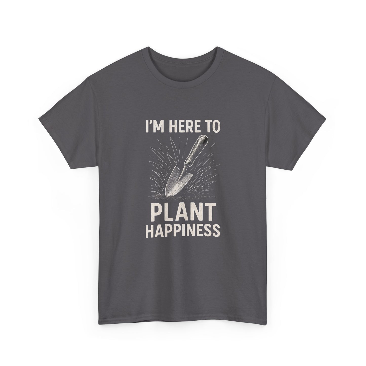 I'm Here to Plant Happiness T-Shirt