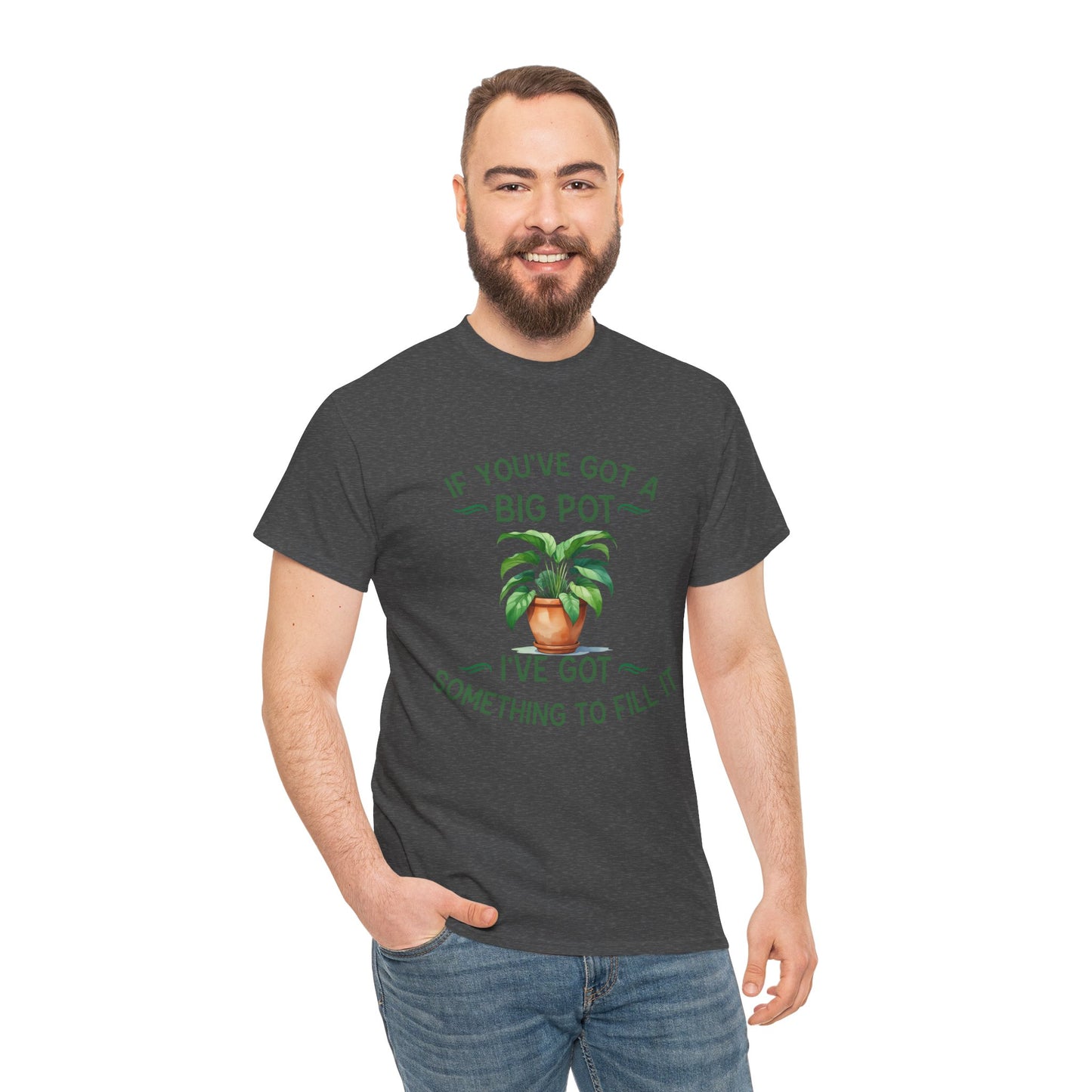 If You've Got a Big Pot - Rude Gardening T-Shirt For Him