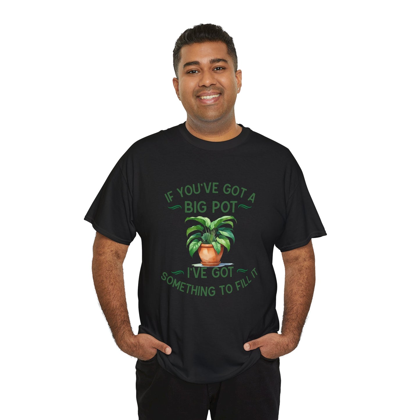 If You've Got a Big Pot - Rude Gardening T-Shirt For Him