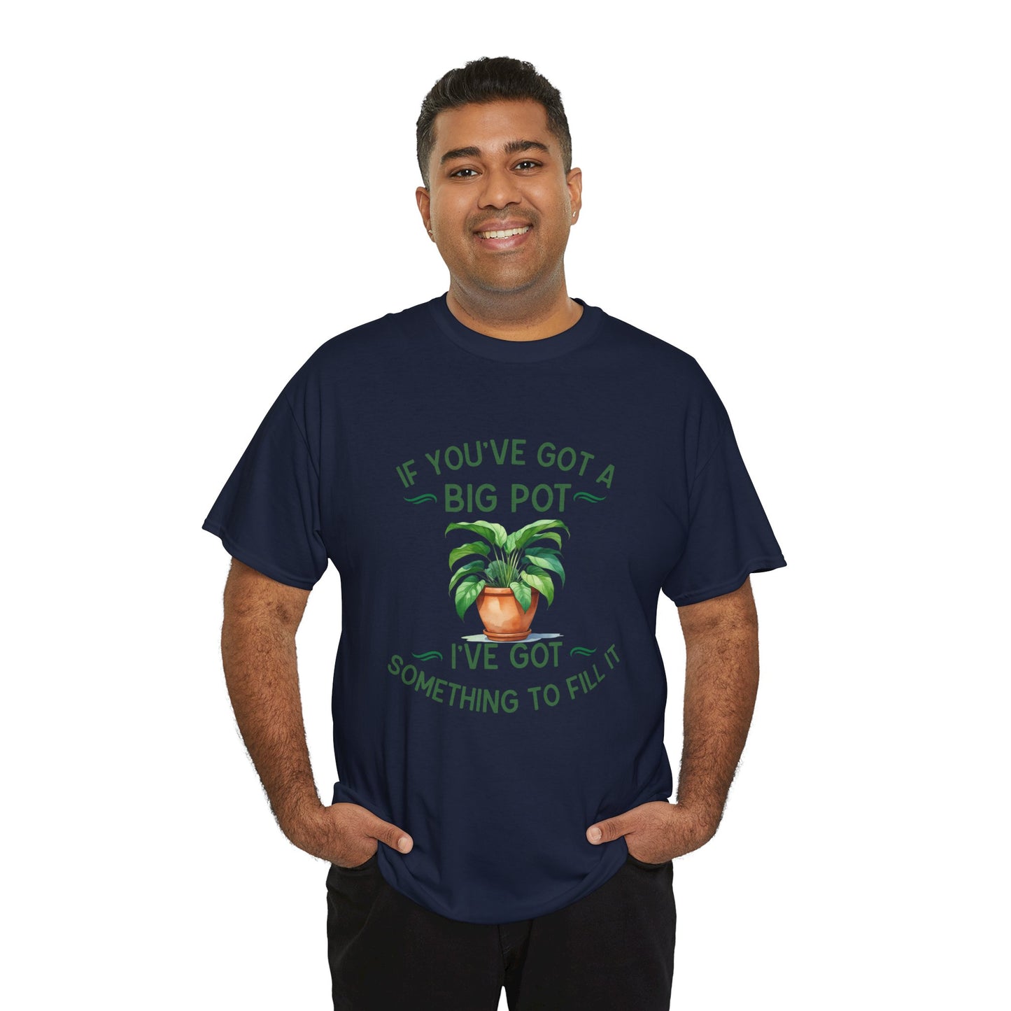 If You've Got a Big Pot - Rude Gardening T-Shirt For Him