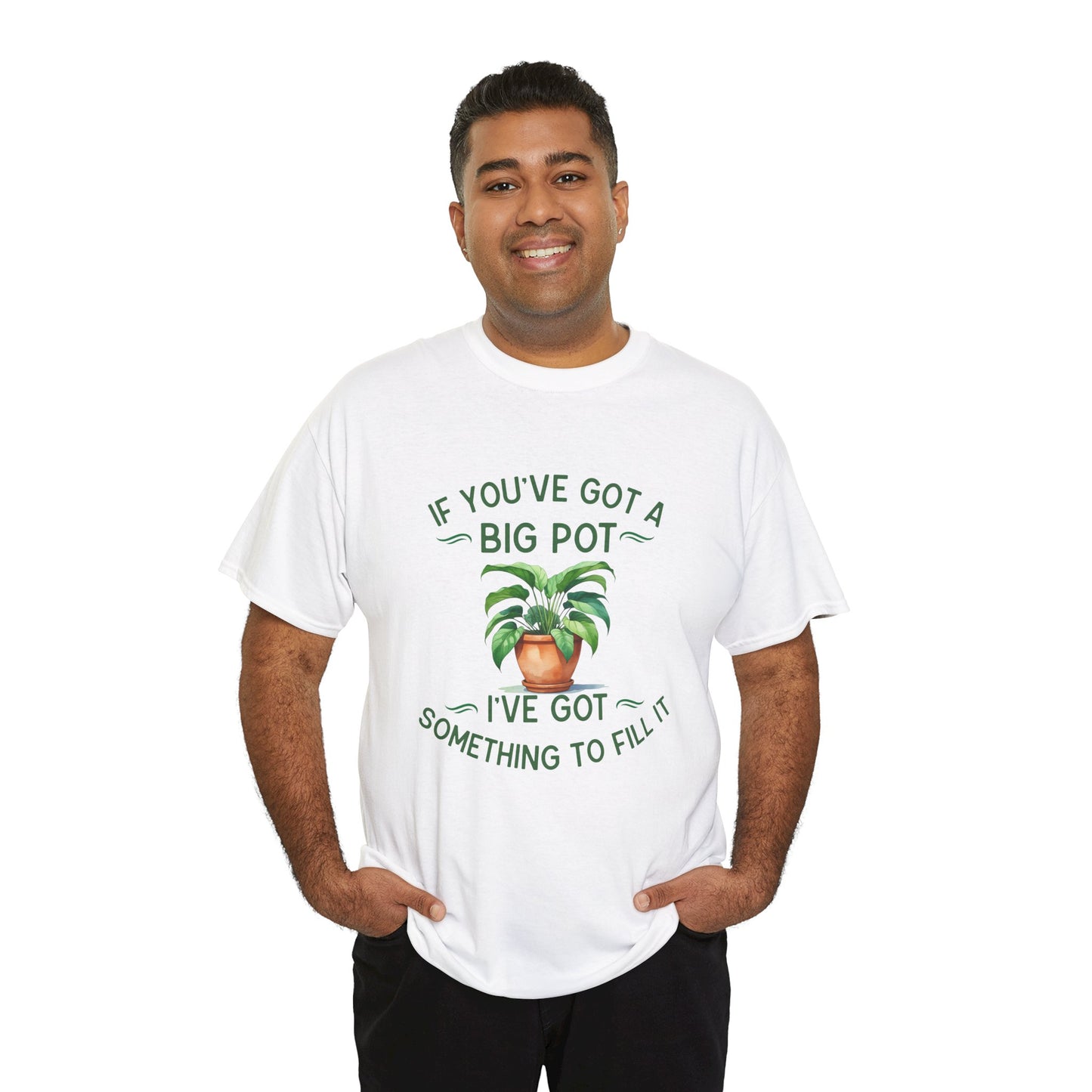If You've Got a Big Pot - Rude Gardening T-Shirt For Him
