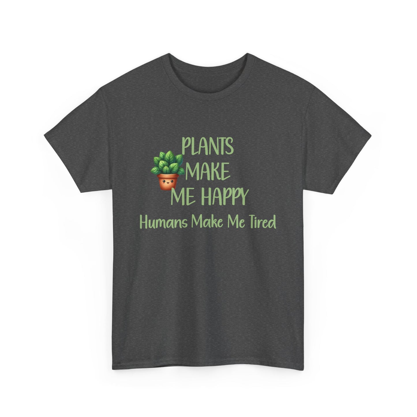 Plants Make Me Happy, Humans Make Me Tired T-Shirt