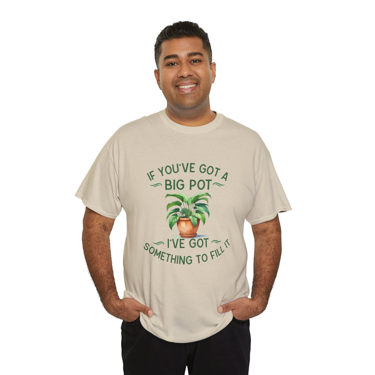If You've Got a Big Pot - Rude Gardening T-Shirt For Him