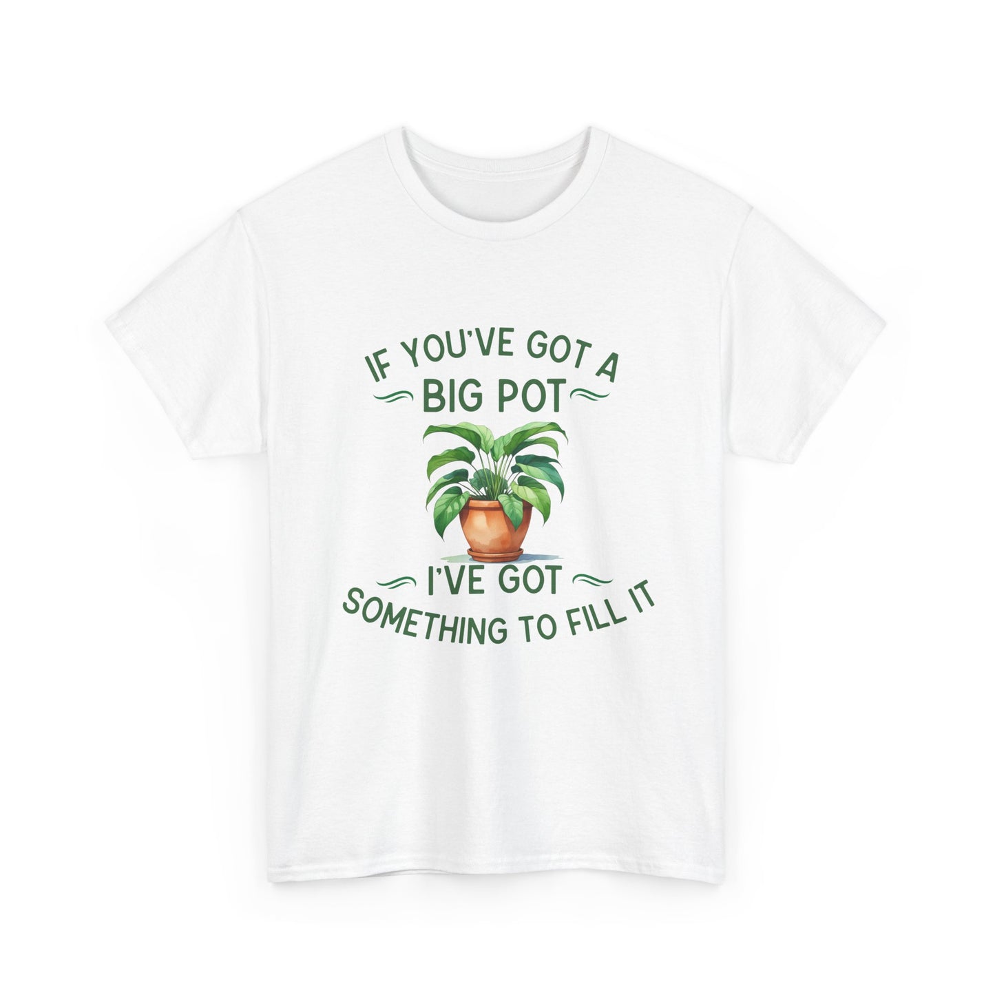 If You've Got a Big Pot - Rude Gardening T-Shirt For Him
