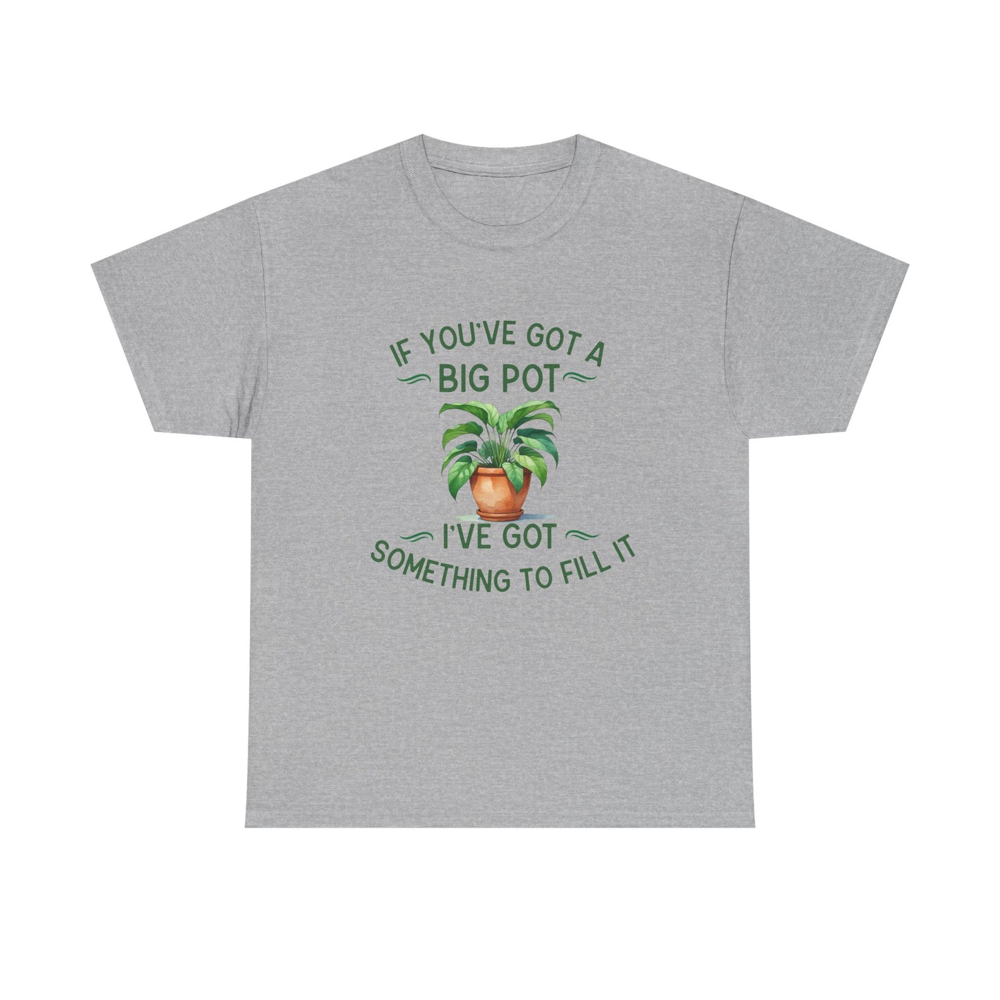 If You've Got a Big Pot - Rude Gardening T-Shirt For Him