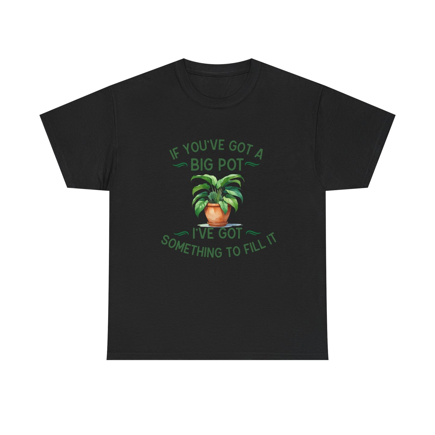 If You've Got a Big Pot - Rude Gardening T-Shirt For Him