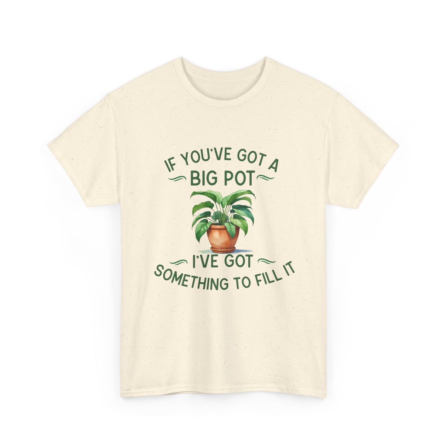 If You've Got a Big Pot - Rude Gardening T-Shirt For Him