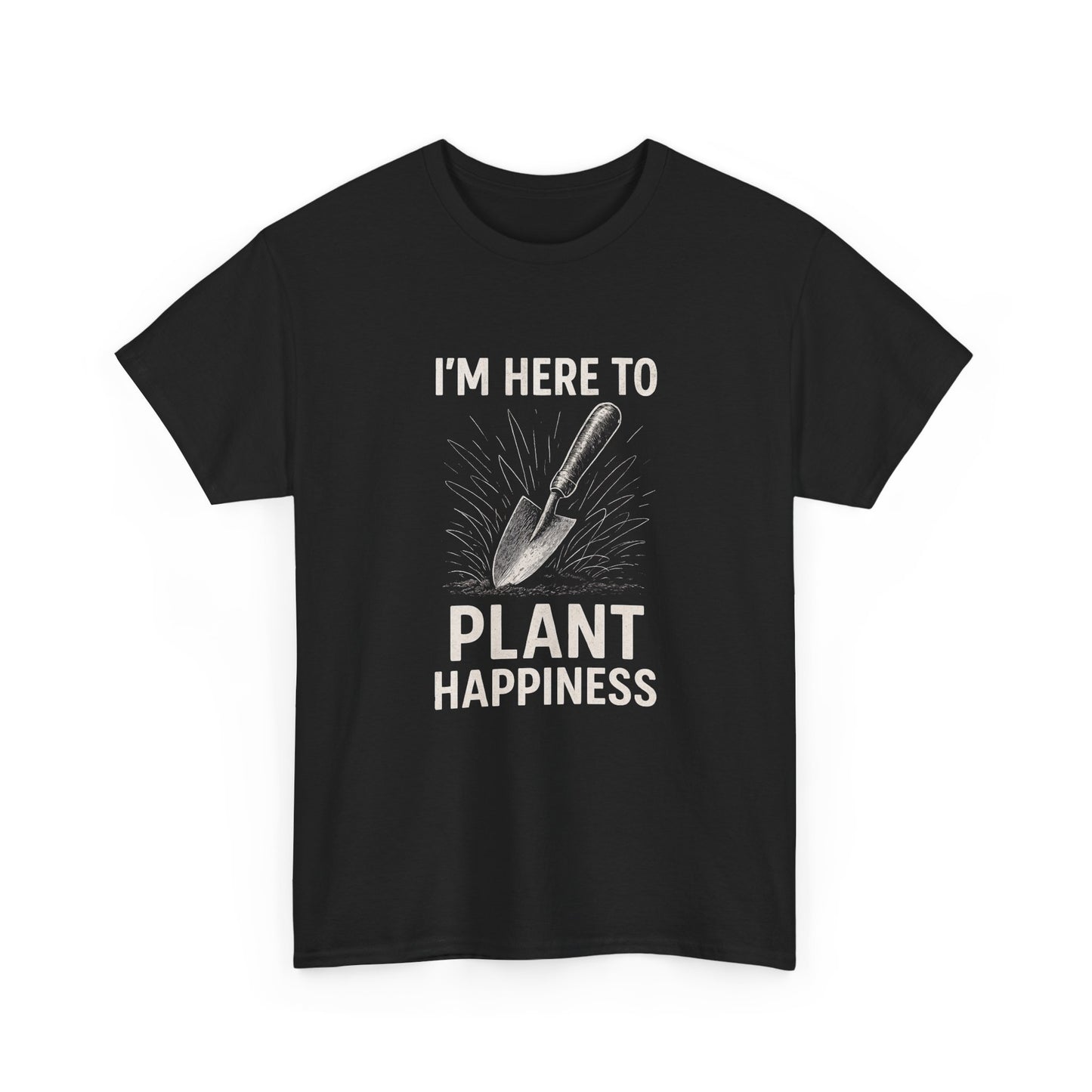 I'm Here to Plant Happiness T-Shirt