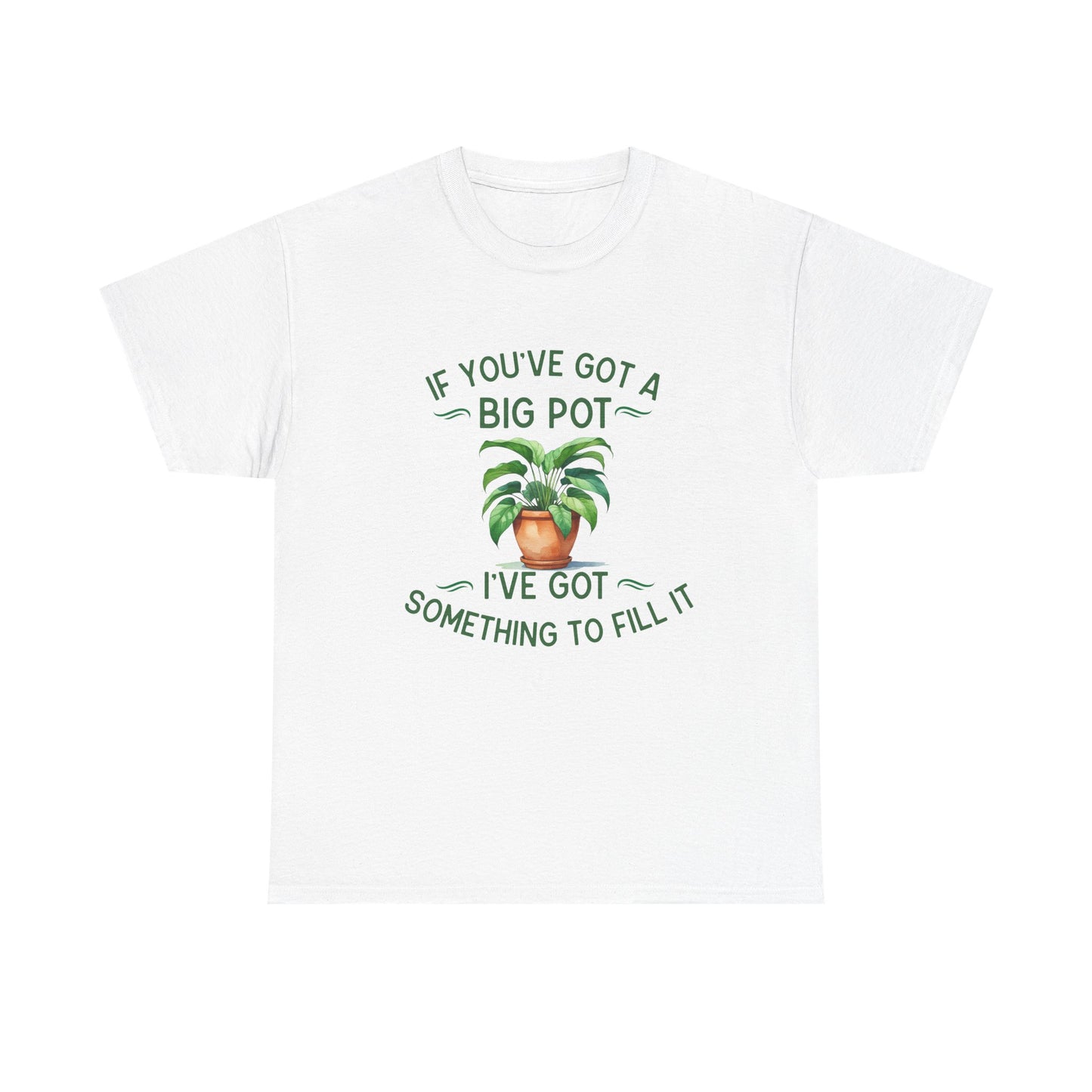 If You've Got a Big Pot - Rude Gardening T-Shirt For Him