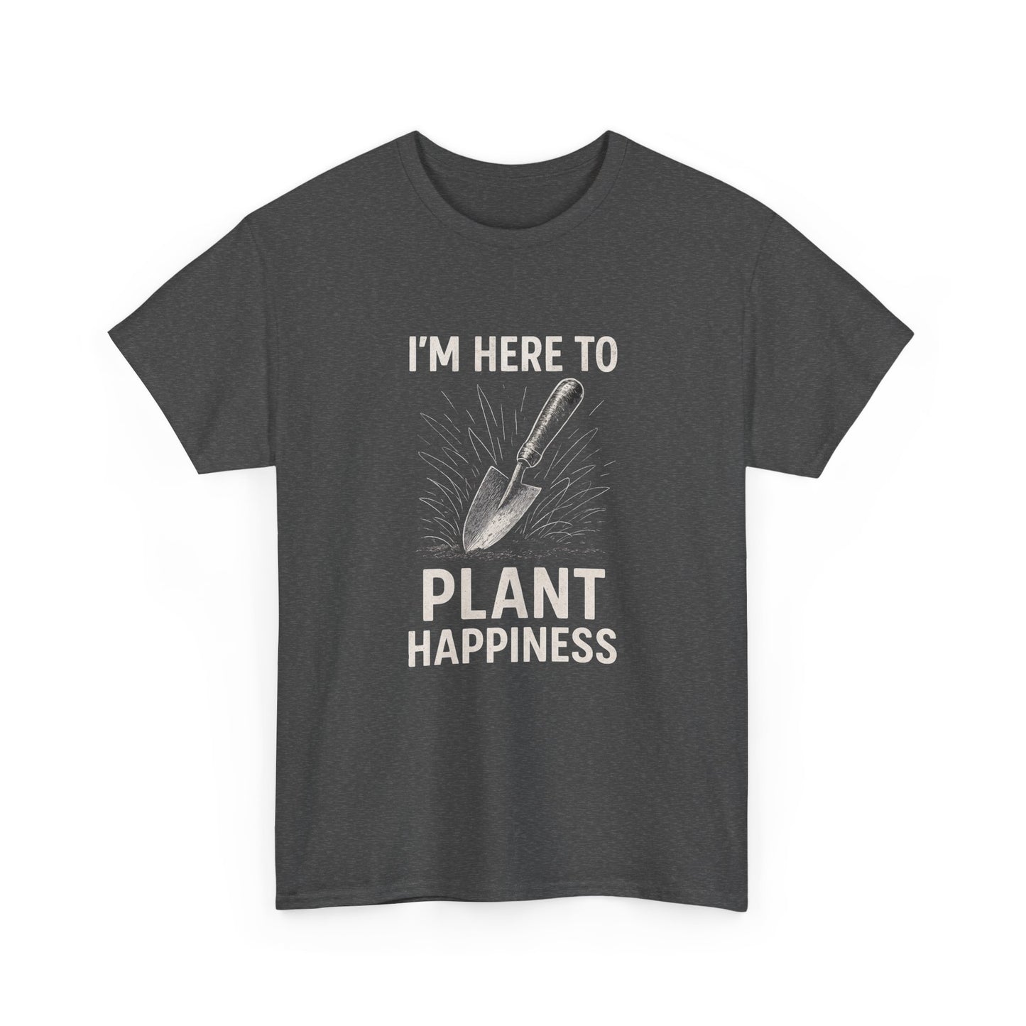 I'm Here to Plant Happiness T-Shirt