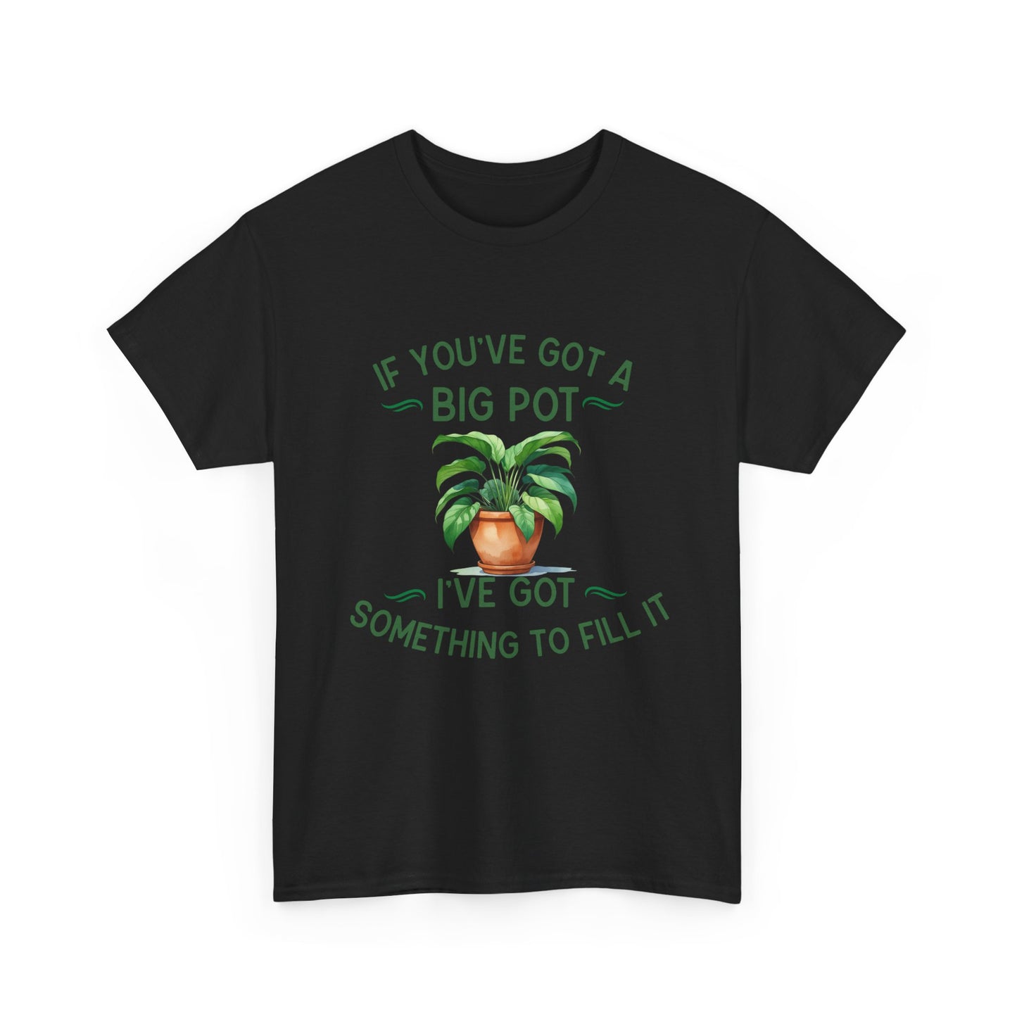 If You've Got a Big Pot - Rude Gardening T-Shirt For Him