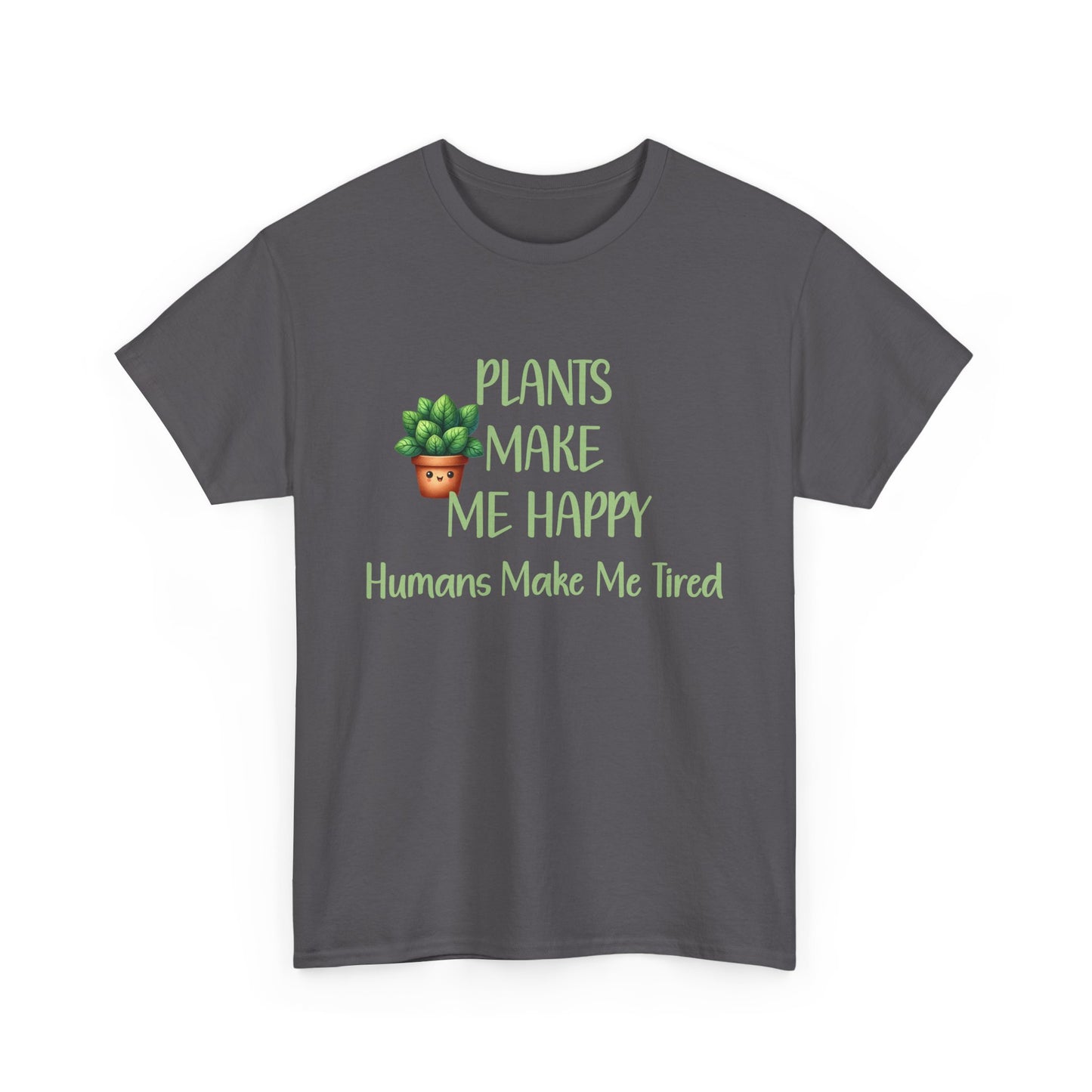 Plants Make Me Happy, Humans Make Me Tired T-Shirt
