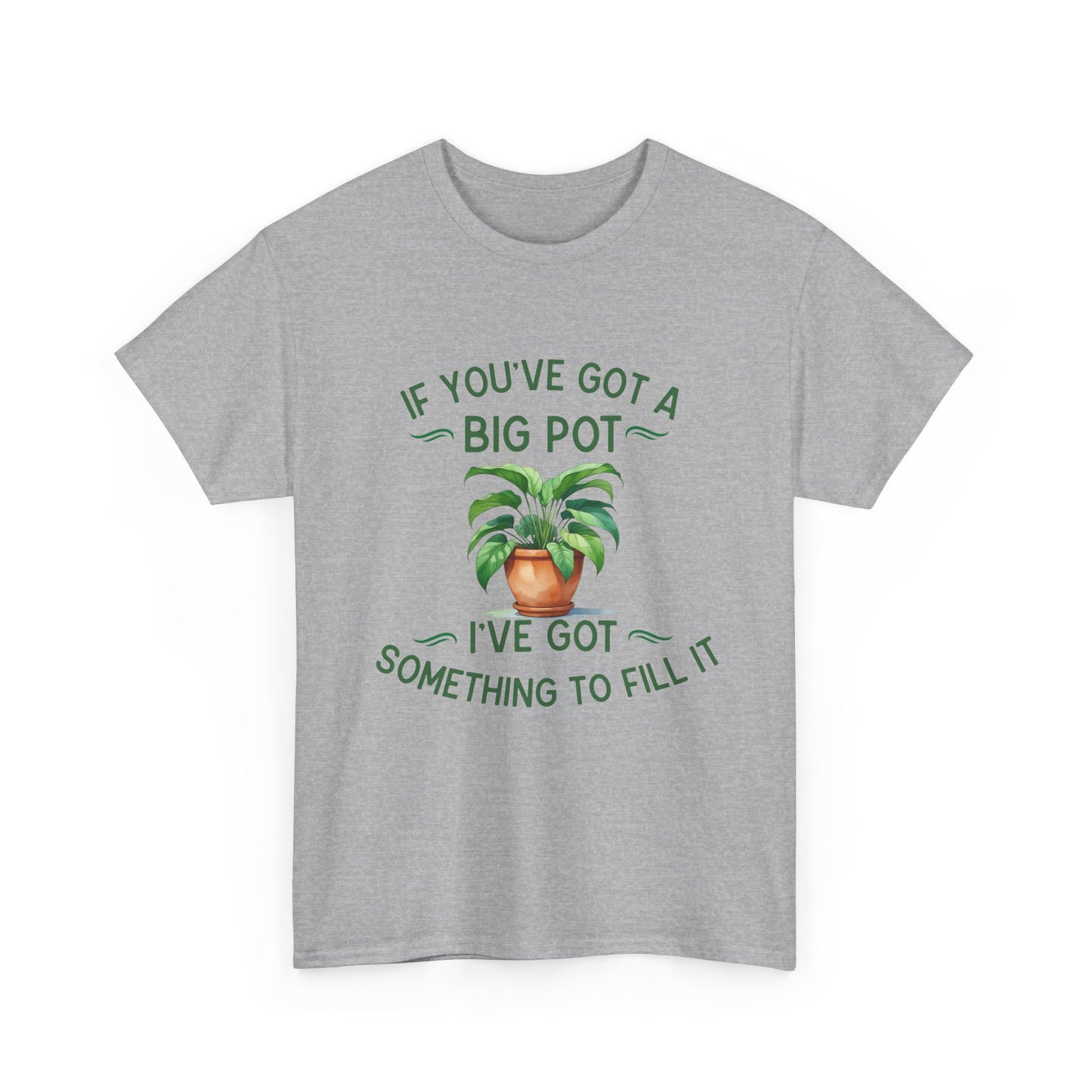 If You've Got a Big Pot - Rude Gardening T-Shirt For Him