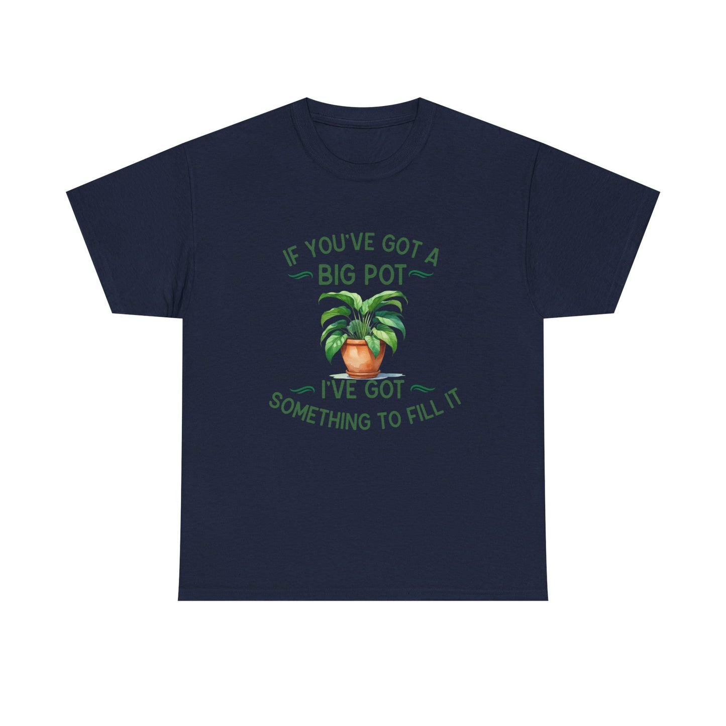 If You've Got a Big Pot - Rude Gardening T-Shirt For Him