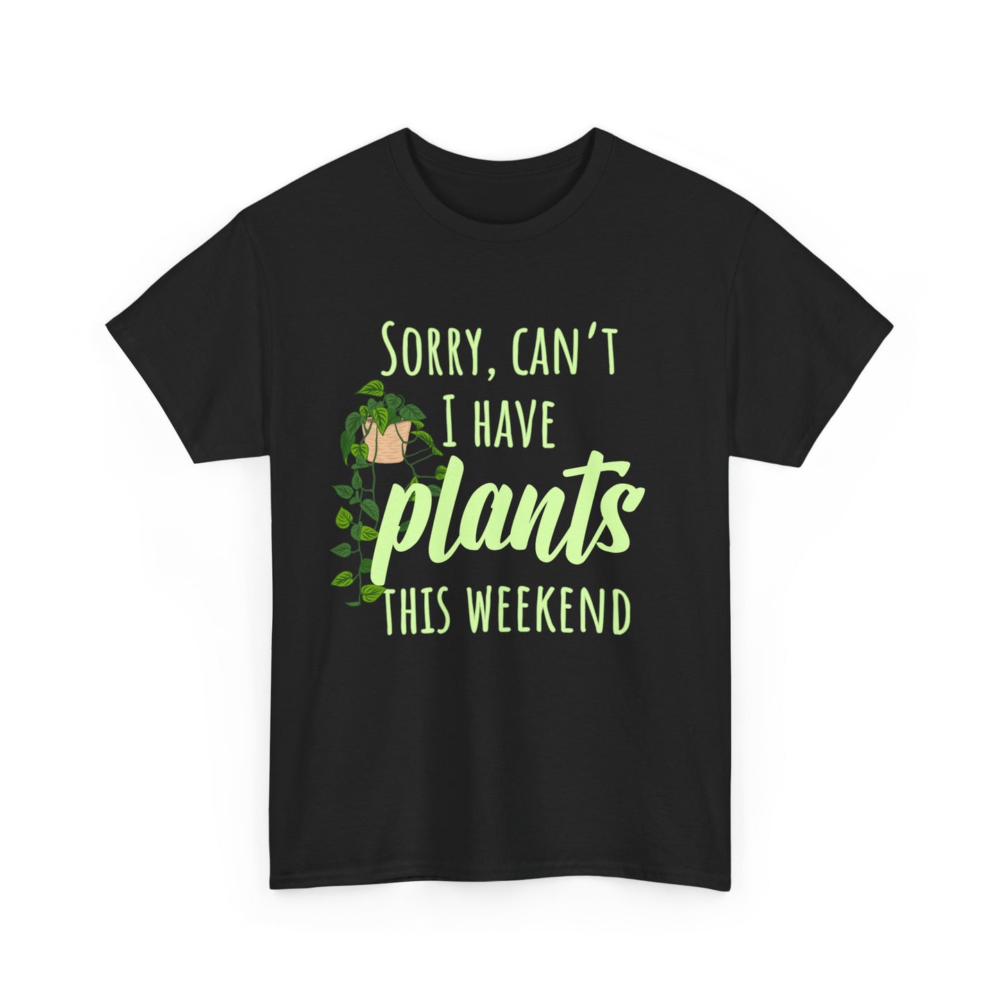 Sorry, Can't I Have Plants This Weekend, Plants Lovers Tee