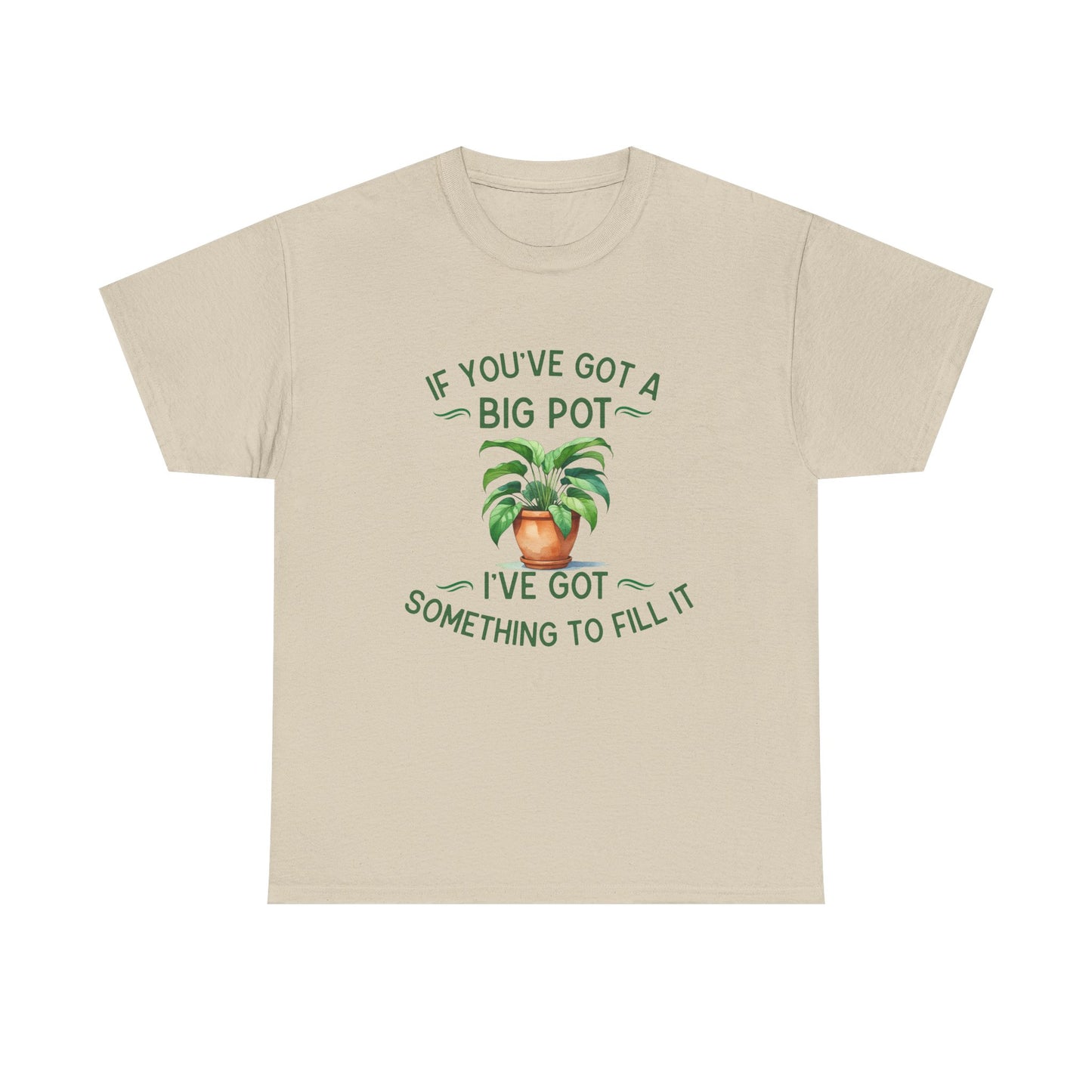 If You've Got a Big Pot - Rude Gardening T-Shirt For Him