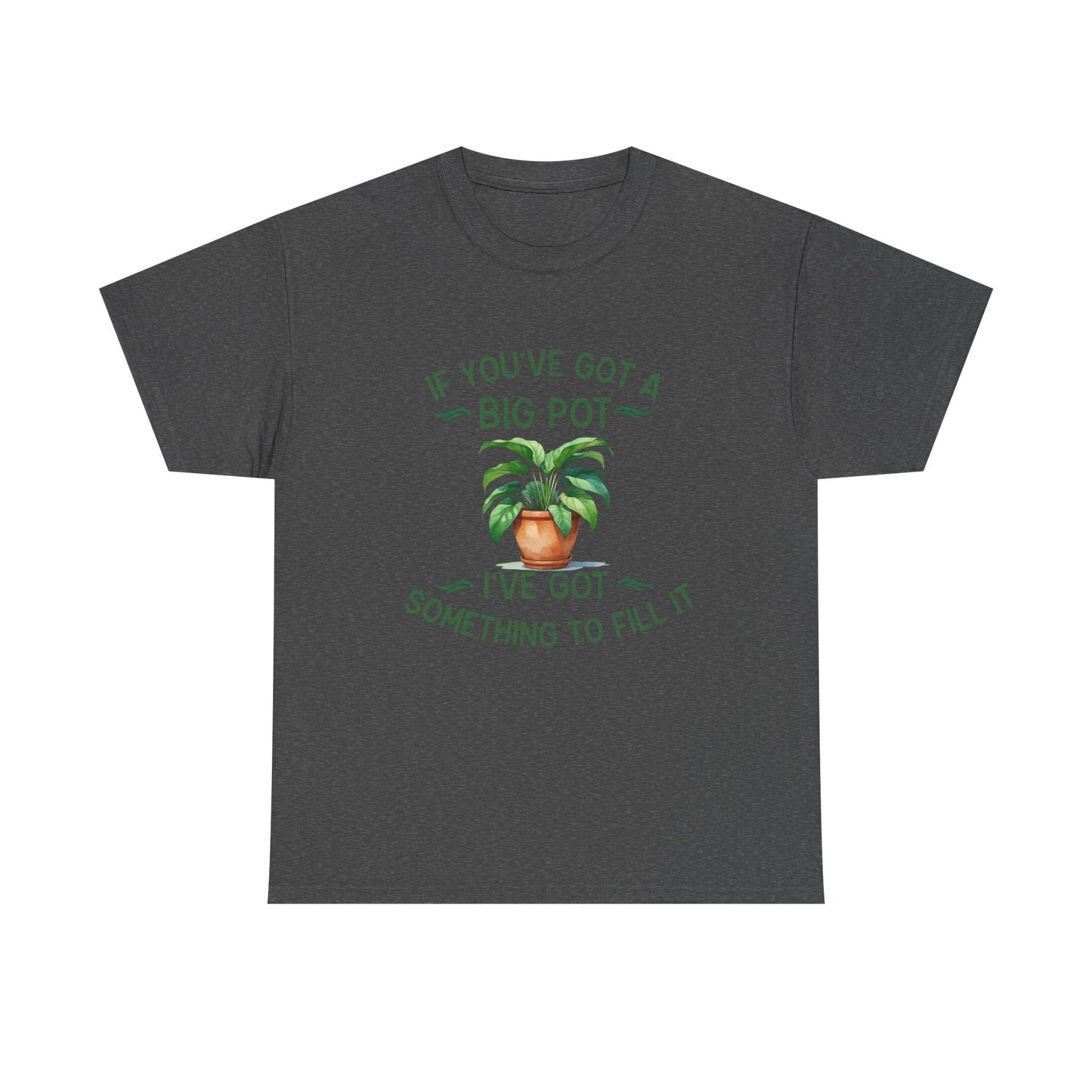 If You've Got a Big Pot - Rude Gardening T-Shirt For Him