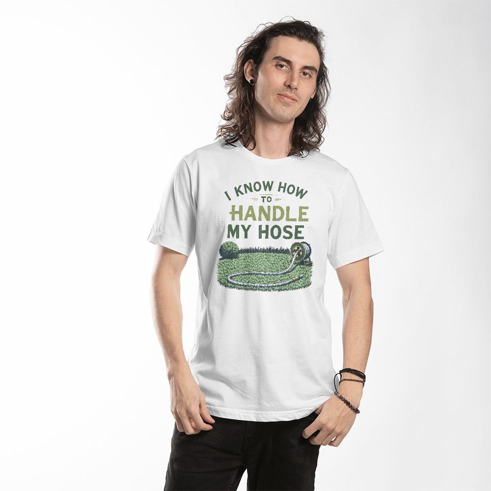 I Know How To Handle My Hose - Gardeners T Shirt For Him