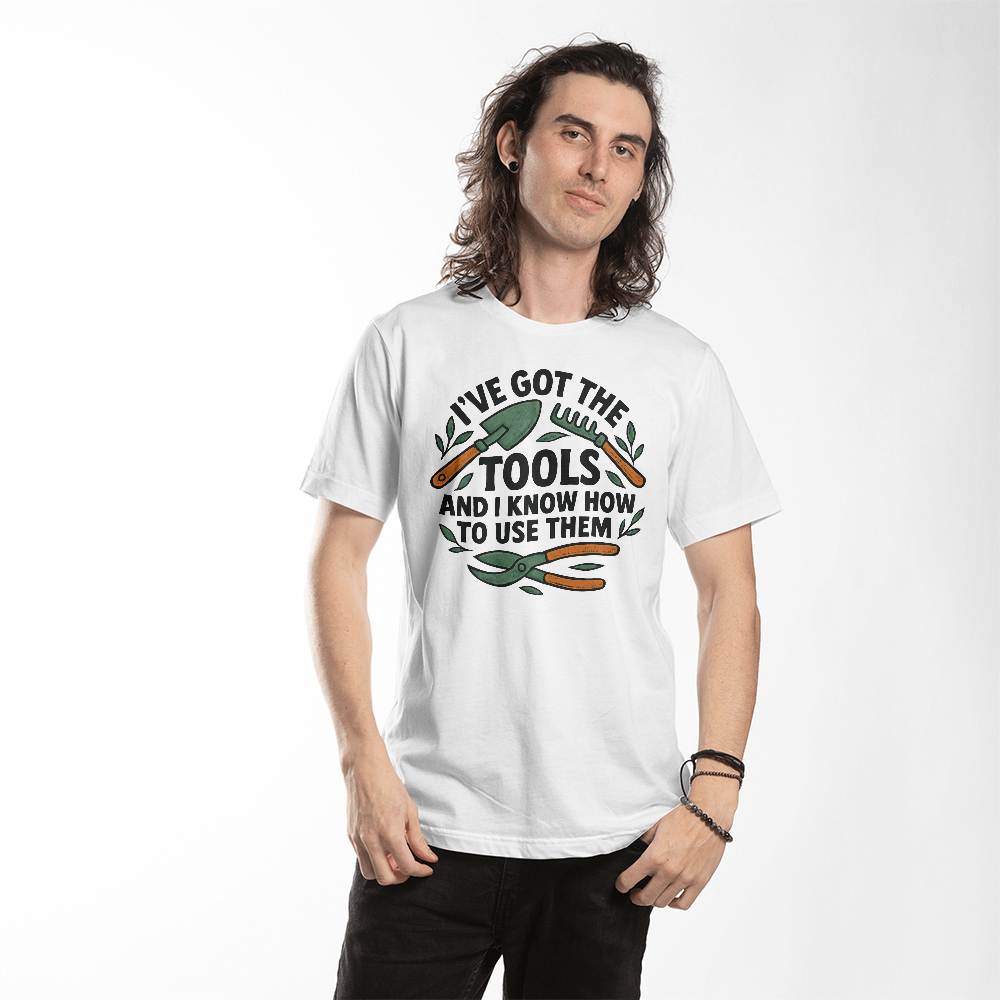 I've Got The Tools, Funny Gardener T Shirt For Him