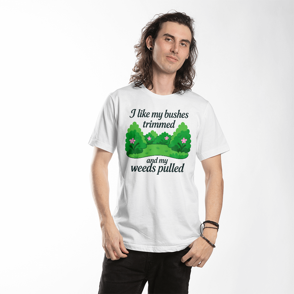 Rude Gardening T Shirt - I Like My Bushes Trimmed!