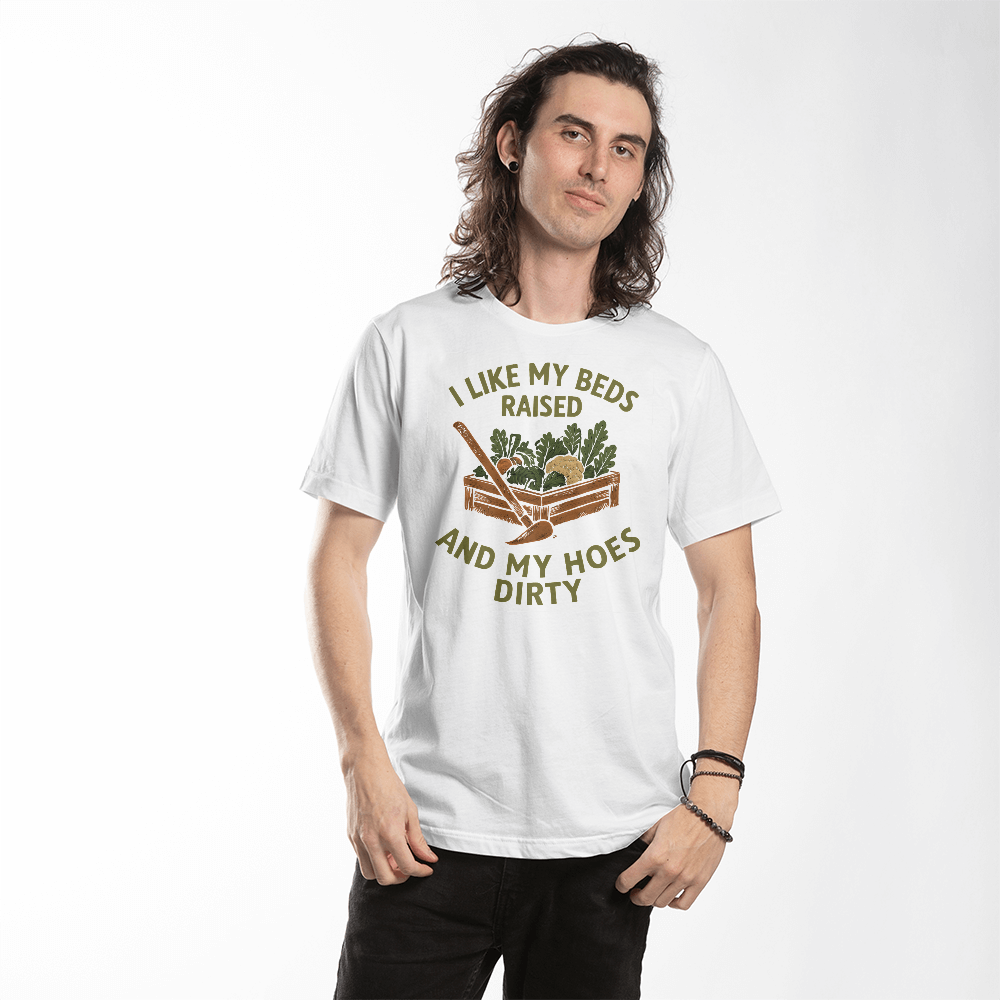 Cheeky T-Shirt For Gardeners...I like My Beds Raised And My Hoes Dirty!