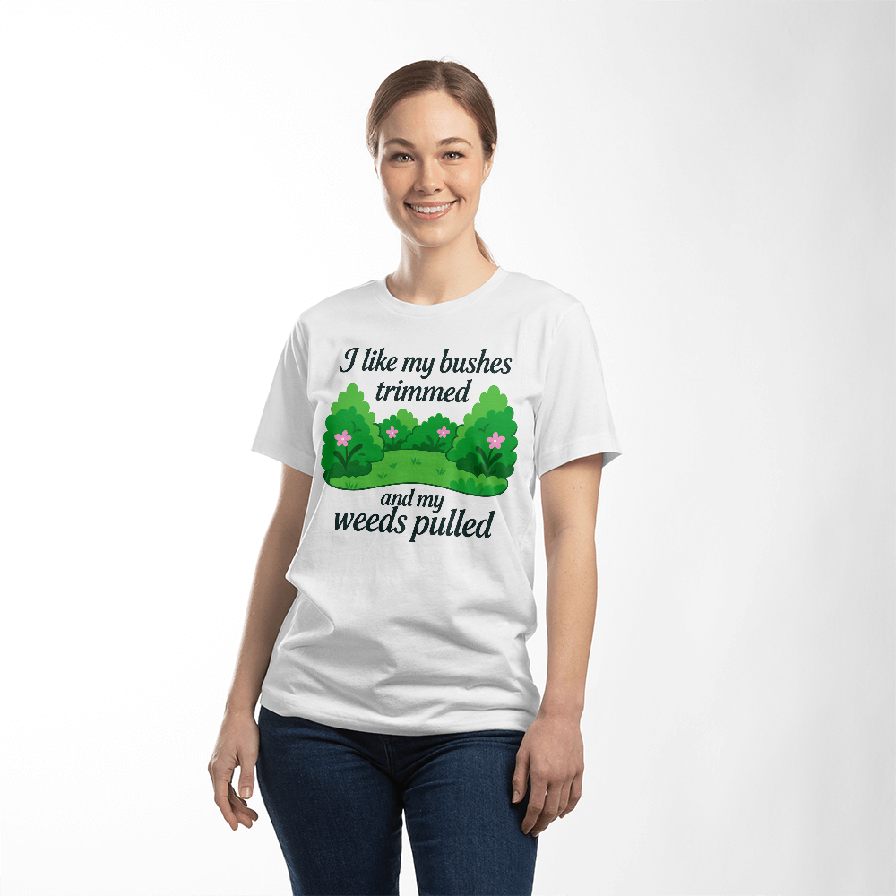 Rude Gardening T Shirt - I Like My Bushes Trimmed!