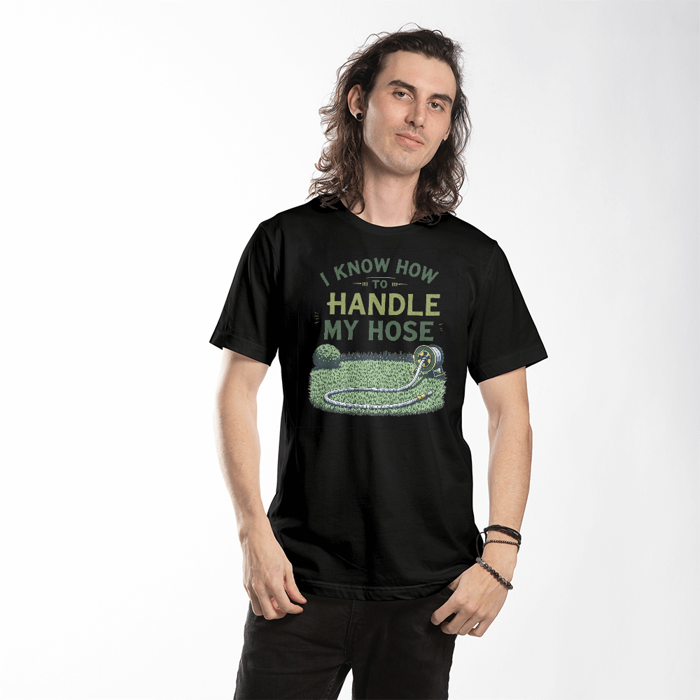 I Know How To Handle My Hose - Gardeners T Shirt For Him