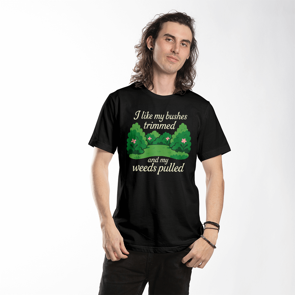 Funny Gardening T Shirt - I Like My Bushes Trimmed!