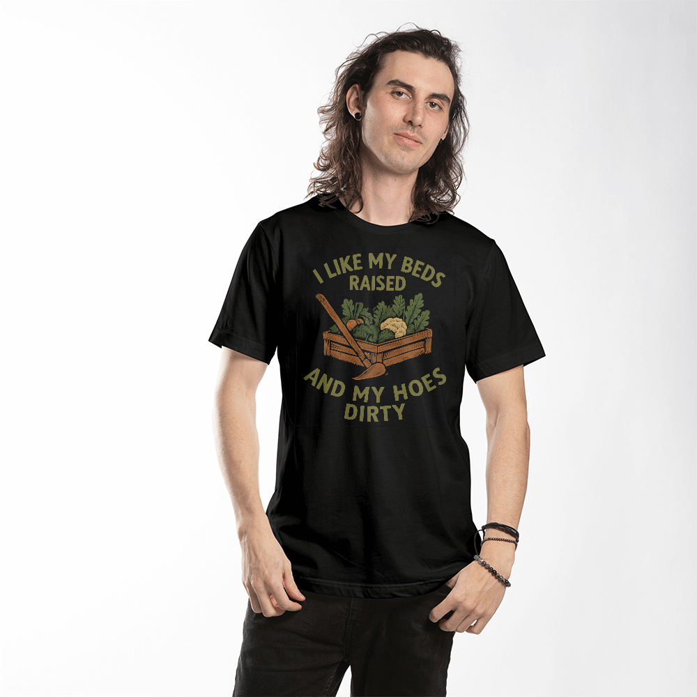 Cheeky T-Shirt For Gardeners...I like My Beds Raised And My Hoes Dirty!