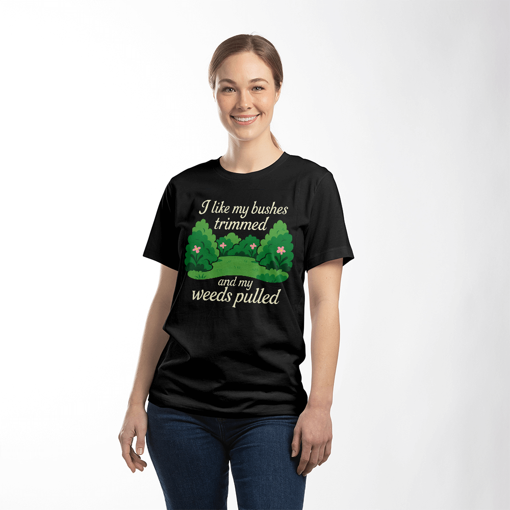 Funny Gardening T Shirt - I Like My Bushes Trimmed!