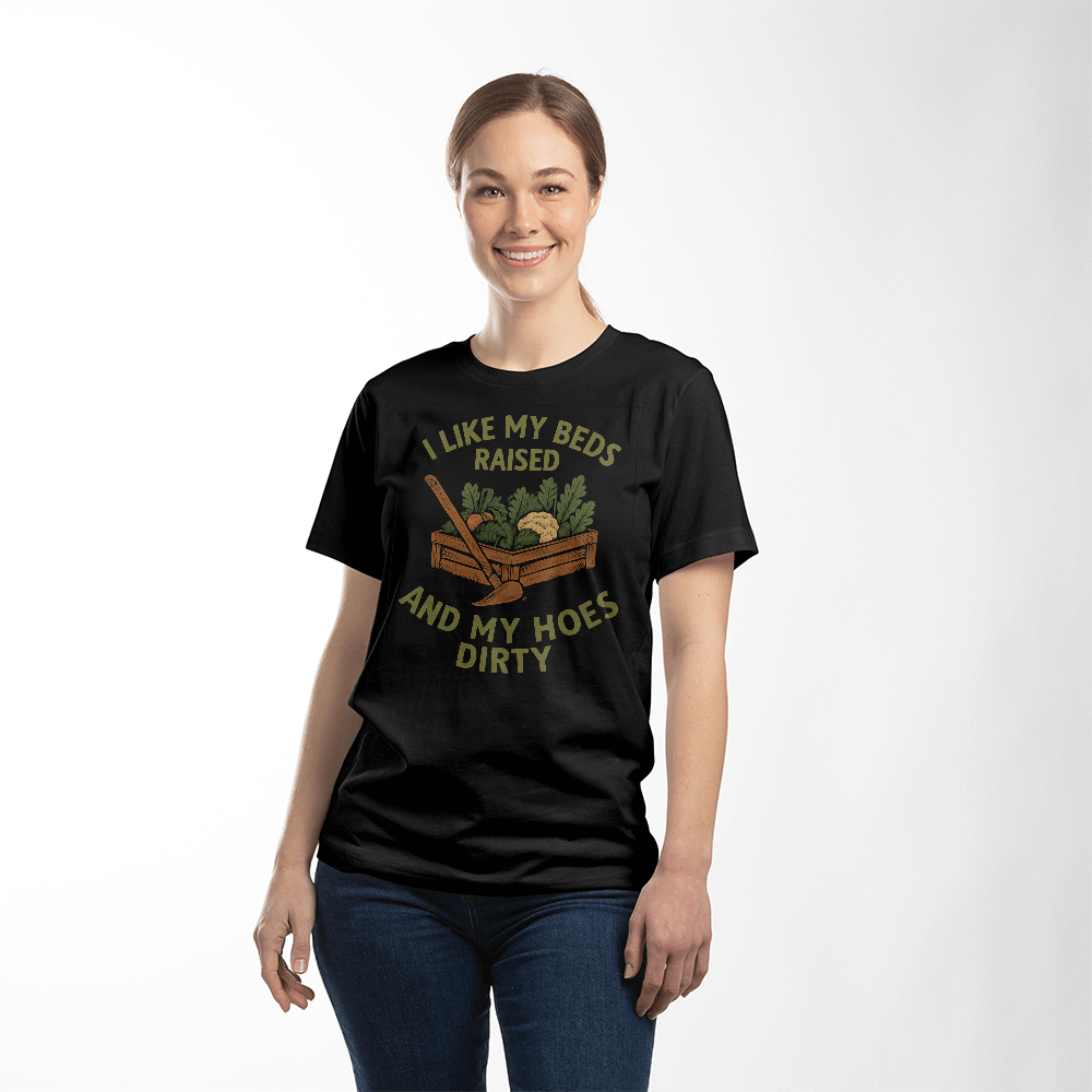 Cheeky T-Shirt For Gardeners...I like My Beds Raised And My Hoes Dirty!