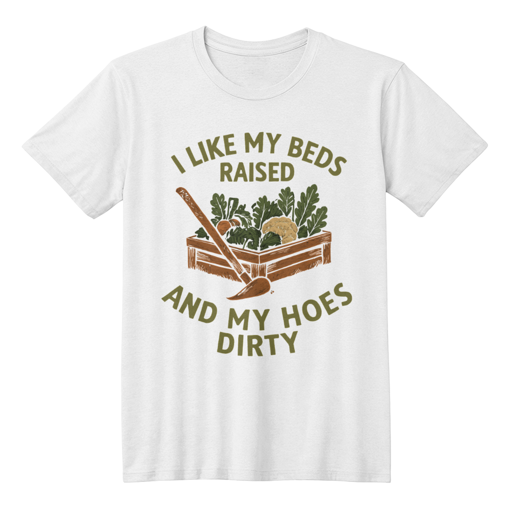 Cheeky T-Shirt For Gardeners...I like My Beds Raised And My Hoes Dirty!