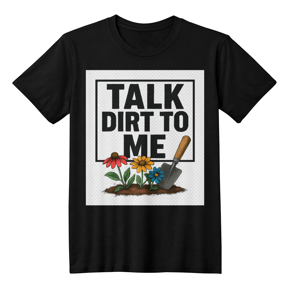 Talk Dirt To Me - Cheeky T-Shirt For Gardeners