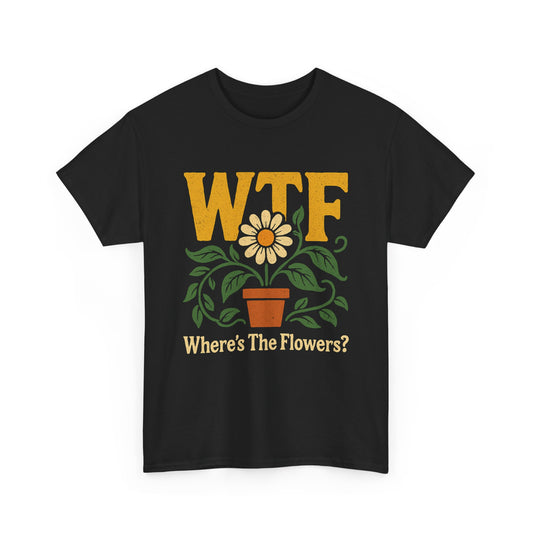 WTF: Where’s The Flowers? T-Shirt