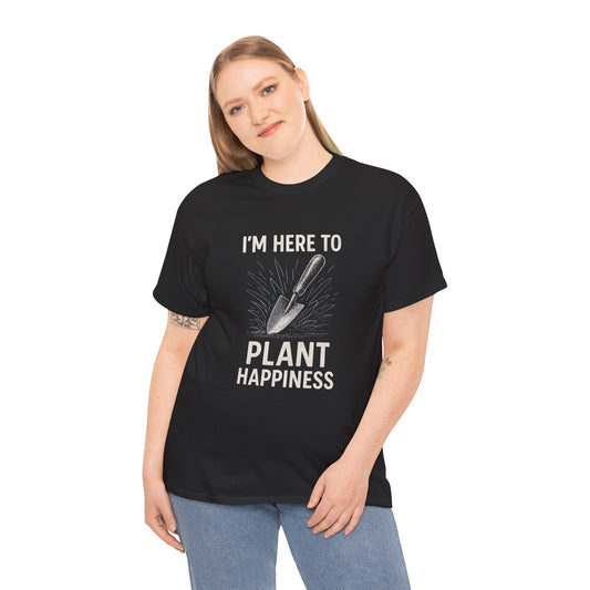 I'm Here to Plant Happiness T-Shirt