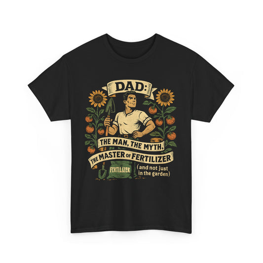 Dad – The Man, The Myth, The Master of Fertilizer (and Not Just in the Garden) T-Shirt