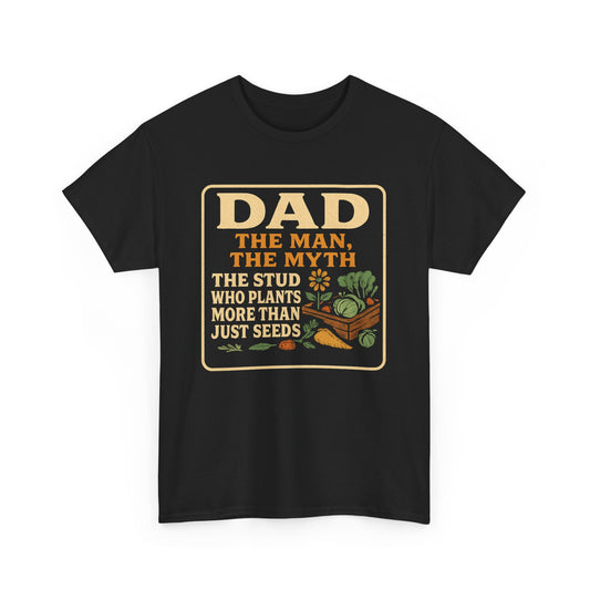 Dad – The Man, The Myth, The Stud Who Plants More Than Just Seeds T-Shirt