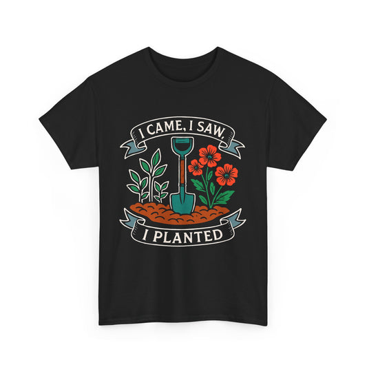 I Came, I Saw, I Planted – Funny Gardening T-Shirt
