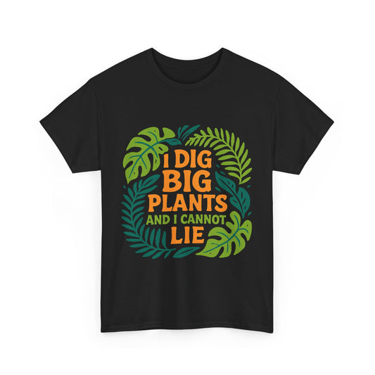 I Dig Big Plants and I Cannot Lie” T-Shirt
