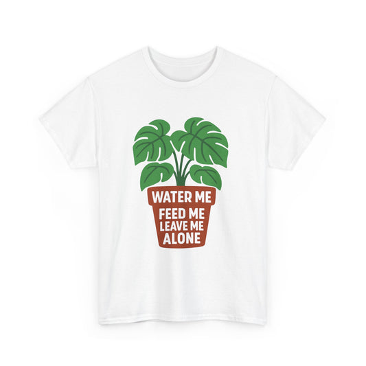 Water Me, Feed Me, Leave Me Alone T-Shirt