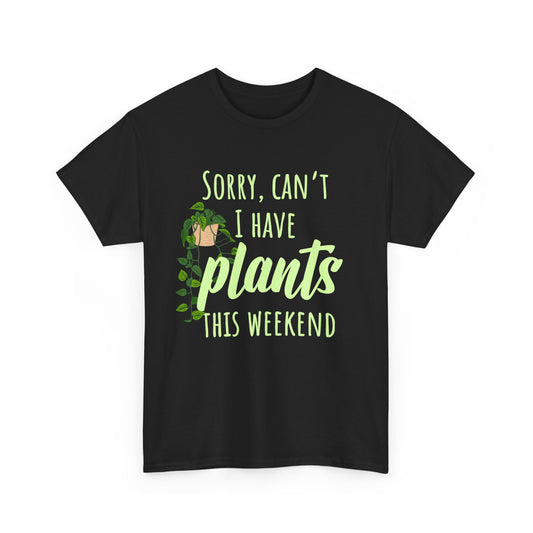 Sorry, Can't I Have Plants This Weekend, Plants Lovers Tee