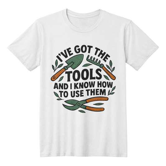 I've Got The Tools, Funny Gardener T Shirt For Him